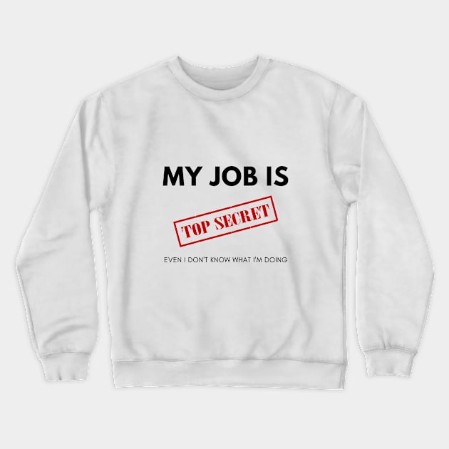 My Job is TOP SECRET. Even I don't know what I'm doing Crewneck Sweatshirt by Rubilu